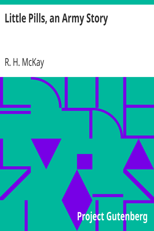 Little Pills, an Army Story / Being Some Experiences of a United States Army Medical Officer on the Frontier Nearly a Half Century Ago cover