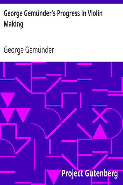 George Gemünder's Progress in Violin Making / With Interesting Facts Concerning the Art and Its Critics in General cover