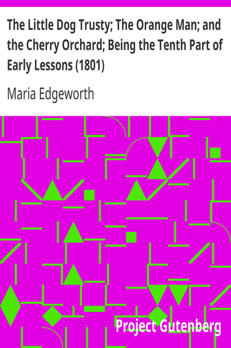 The Little Dog Trusty; The Orange Man; and the Cherry Orchard; Being the Tenth Part of Early Lessons (1801) cover