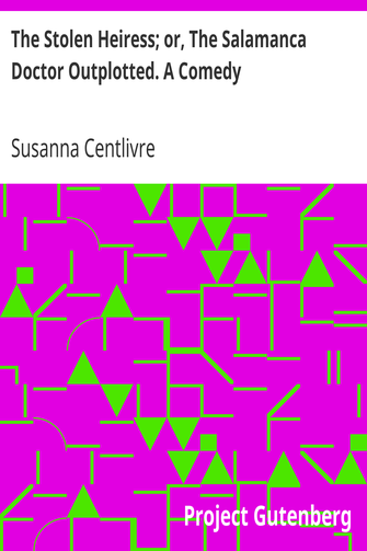 The Stolen Heiress; or, The Salamanca Doctor Outplotted. A Comedy cover