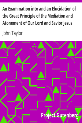 An Examination into and an Elucidation of the Great Principle of the Mediation and Atonement of Our Lord and Savior Jesus Christ cover