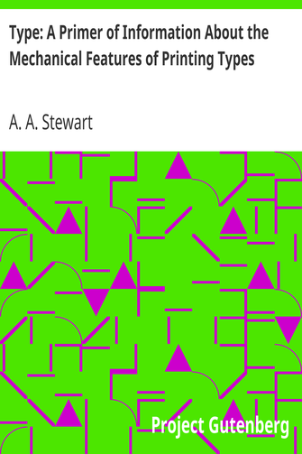 Type: A Primer of Information About the Mechanical Features of Printing Types / Their Sizes, Font Schemes, &c. with a Brief Description of Their Manufacture cover
