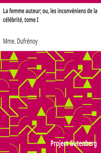 La femme auteur; ou, les inconvéniens de la célébrité, tome I cover