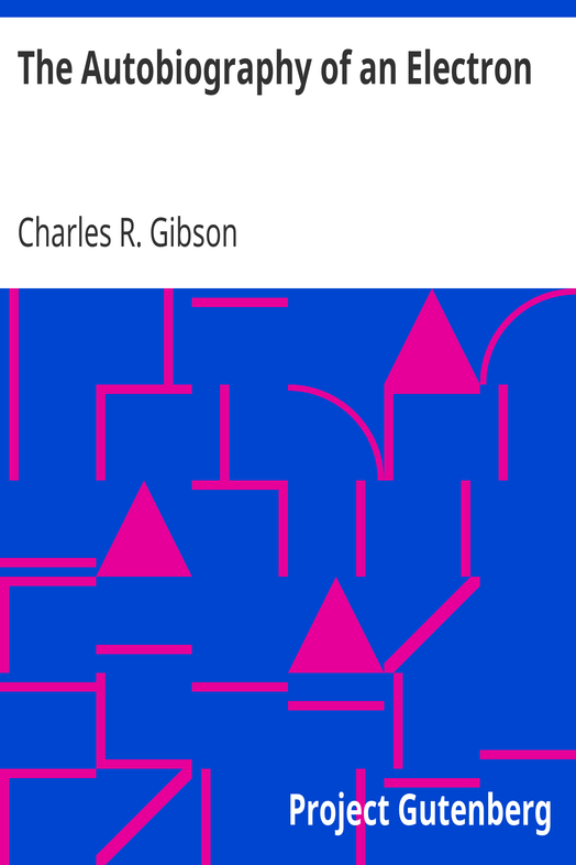 The Autobiography of an Electron / Wherein the Scientific Ideas of the Present Time Are Explained in an Interesting and Novel Fashion cover