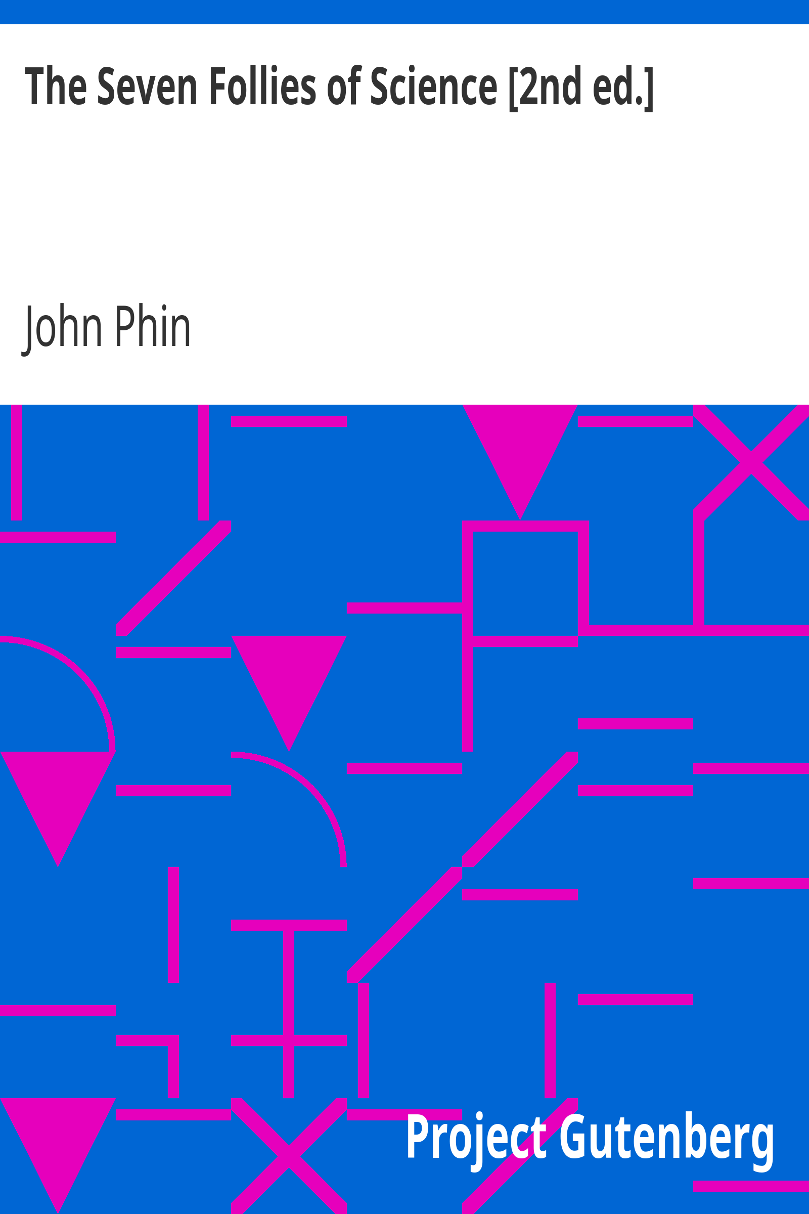 The Seven Follies of Science [2nd ed.] / A popular account of the most famous scientific impossibilities and the attempts which have been made to solve them. To which is added a small budget of interesting paradoxes, illusions, and marvels cover