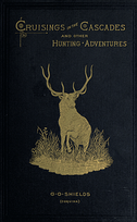 Cruisings in the Cascades / A Narrative of Travel, Exploration, Amateur Photography, / Hunting, and Fishing cover