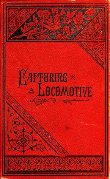 Capturing a Locomotive: A History of Secret Service in the Late War. cover