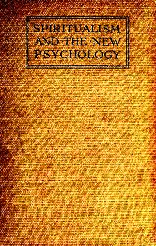 Spiritualism and the New Psychology / An Explanation of Spiritualist Phenomena and Beliefs in Terms of Modern Knowledge cover