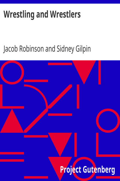 Wrestling and Wrestlers / Biographical Sketches of Celebrated Athletes of the Northern Ring; to Which is Added Notes on Bull and Badger Baiting cover