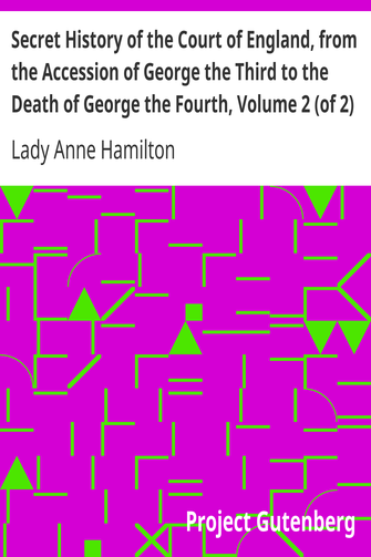 Secret History of the Court of England, from the Accession of George the Third to the Death of George the Fourth, Volume 2 (of 2) / Including, Among Other Important Matters, Full Particulars of the Mysterious Death of the Princess Charlotte cover