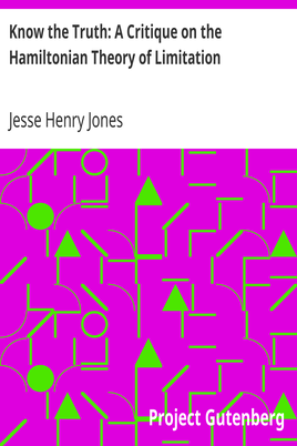Know the Truth: A Critique on the Hamiltonian Theory of Limitation / Including Some Strictures Upon the Theories of Rev. Henry L. Mansel and Mr. Herbert Spencer cover