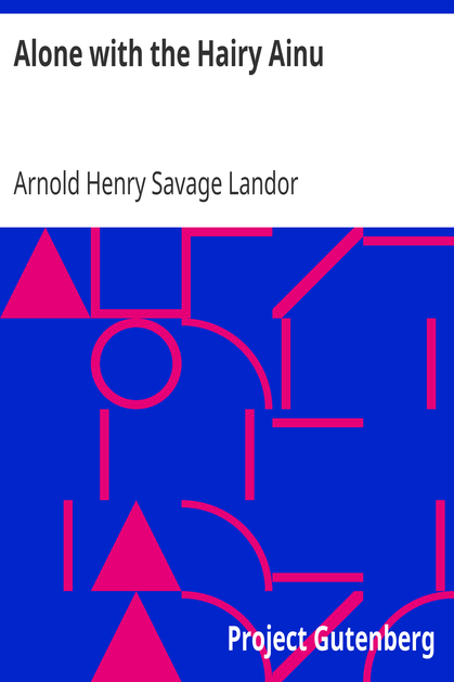 Alone with the Hairy Ainu / or, 3,800 miles on a pack saddle in Yezo and a cruise to the Kurile Islands. cover