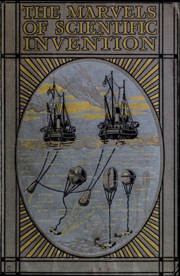Marvels of Scientific Invention / An Interesting Account in Non-Technical Language of the Invention of Guns, Torpedoes, Submarine Mines, Up-to-Date Smelting, Freezing, Colour Photography, and Many Other Recent Discoveries of Science cover
