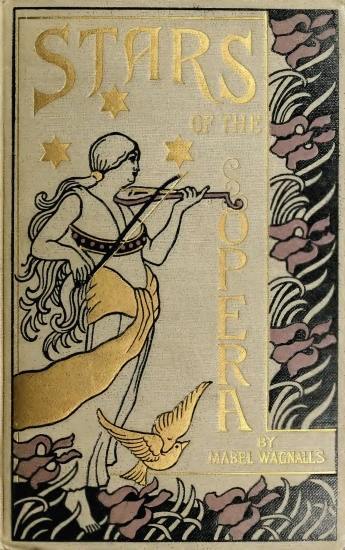 Stars of the Opera / A Description of Operas & a Series of Personal Interviews with Marcela Sembrich, Emma Eames, Emma Calvé, Lillian Nordica, Lilli Lehmann, Geraldine Farrar & Nellie Melba cover