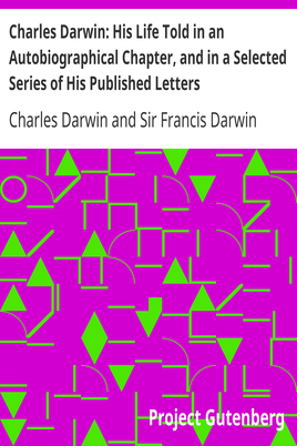 Charles Darwin: His Life Told in an Autobiographical Chapter, and in a Selected Series of His Published Letters cover