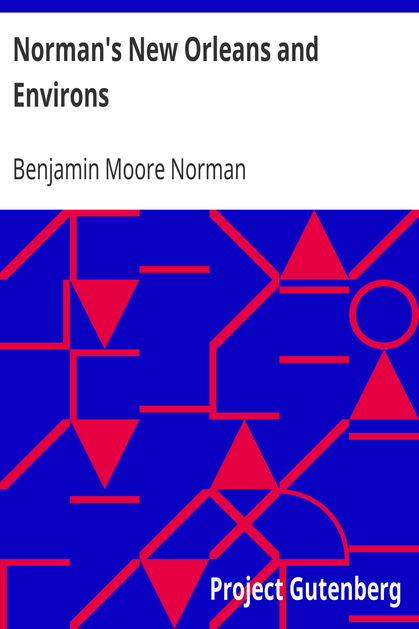 Norman's New Orleans and Environs / Containing a Brief Historical Sketch of the Territory and State of Louisiana and the City of New Orleans, from the Earliest Period to the Present Time cover