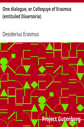 One dialogue, or Colloquye of Erasmus (entituled Diuersoria) / Translated oute of Latten into Englyshe: And Imprinted, to the ende that the Judgement of the Learned maye be hadde before the Translator procede in the reste. cover