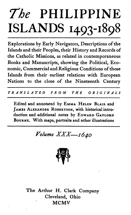 The Philippine Islands, 1493-1898, Volume 30 of 55, 1640 / Explorations by early navigators, descriptions of the islands and their peoples, their history and records of the Catholic missions, as related in contemporaneous books and manuscripts, showing the political, economic, commercial and religious conditions of those islands from their earliest relations with European nations to the close of the nineteenth century cover
