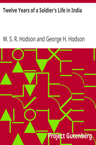 Twelve Years of a Soldier's Life in India / Being Extracts from the Letters of the Late Major W. S. R. Hodson, B. A. cover