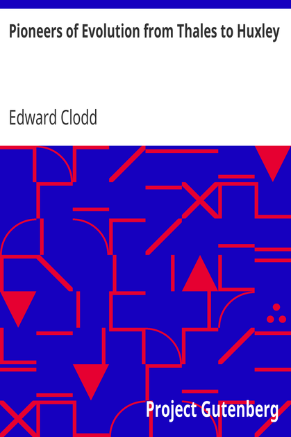 Pioneers of Evolution from Thales to Huxley / With an Intermediate Chapter on the Causes of Arrest of the Movement cover