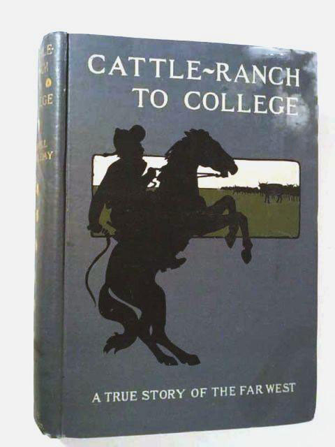 Cattle-Ranch to College: The True Tales of a Boy's Adventures in the Far West cover