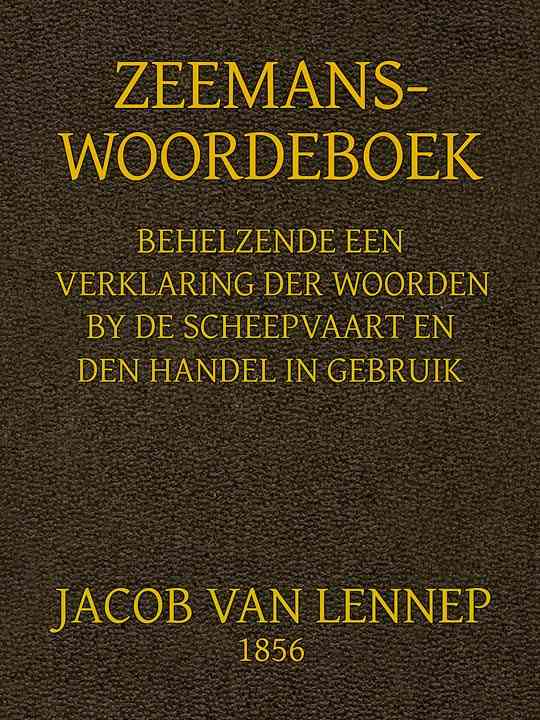 Zeemans-Woordeboek / Behelzende een verklaring der woorden, by scheepvaart en den handel in gebruik en een opgave der algemeene wetsbepalingen daartoe cover