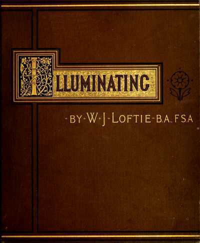Lessons in the Art of Illuminating / A Series of Examples selected from Works in the British Museum, Lambeth Palace Library, and the South Kensington Museum. With Practical Instructions, and a Sketch of the History of the Art cover