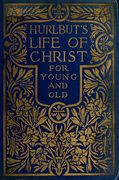 Hurlbut's Life of Christ For Young and Old / A Complete Life of Christ Written in Simple Language, Based on the Gospel Narrative cover