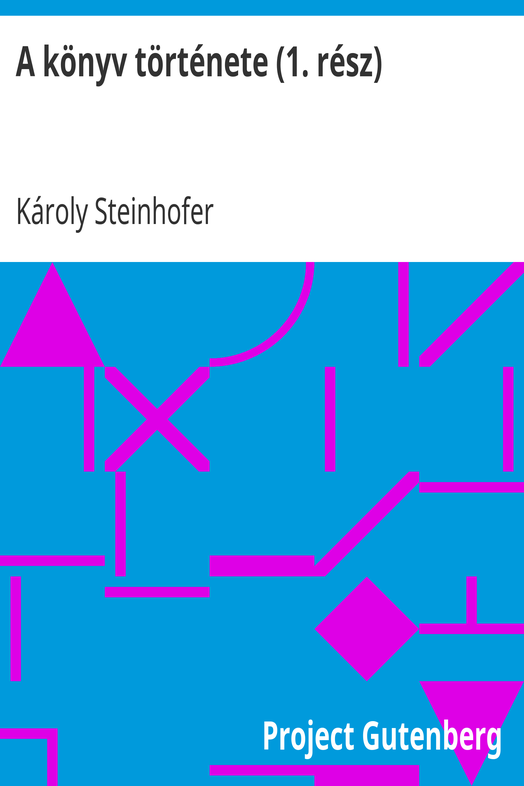A könyv története (1. rész) / A magyar könyvnyomtatás és könyvkereskedelem rövid története a legrégibb időktől napjainkig cover
