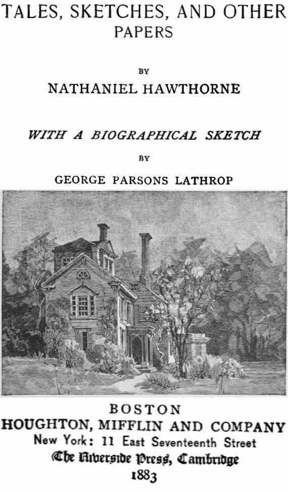 The Complete Works of Nathaniel Hawthorne, Appendix to Volume XII: Tales, Sketches, and other Papers by Nathaniel Hawthorne with a Biographical Sketch by George Parsons Lathrop / Biographical Sketch of Nathaniel Hawthorne cover