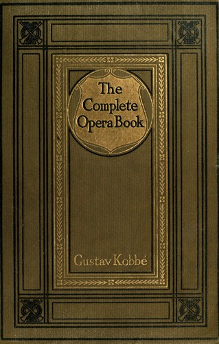 The Complete Opera Book / The Stories of the Operas, together with 400 of the Leading Airs and Motives in Musical Notation cover