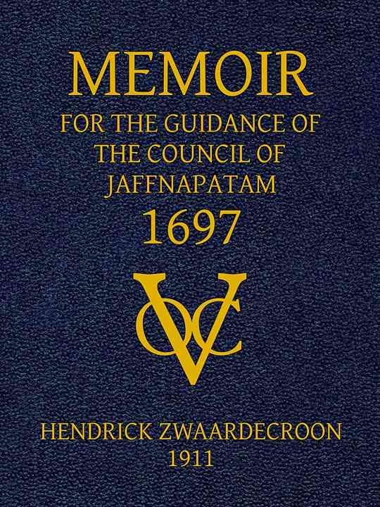 Memoir of Hendrick Zwaardecroon, commandeur of Jaffnapatam (afterwards Governor-General of Nederlands India) 1697. / For the guidance of the council of Jaffnapatam, during his absence at the coast of Malabar. cover
