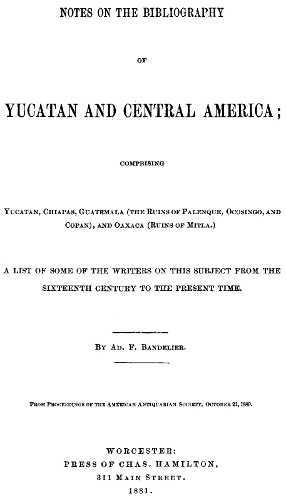 Notes on the Bibliography of Yucatan and Central America / Comprising Yucatan, Chiapas, Guatemala (the Ruins of Palenque, Ocosingo, and Copan), and Oaxaca (Ruins of Mitla) cover