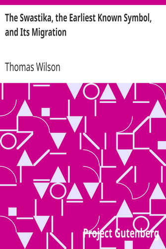 The Swastika, the Earliest Known Symbol, and Its Migration / With Observations on the Migration of Certain Industries in Prehistoric Times cover