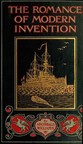 The Romance of Modern Invention / Containing Interesting Descriptions in Non-technical Language of Wireless Telegraphy, Liquid Air, Modern Artillery, Submarines, Dirigible Torpedoes, Solar Motors, Airships, &c. &c. cover