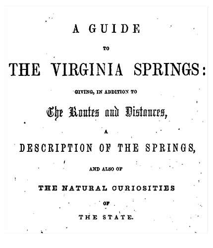 A Guide to the Virginia Springs / Giving, in addition to the routes and distances, a description of the springs and also of the natural curiosities of the state cover