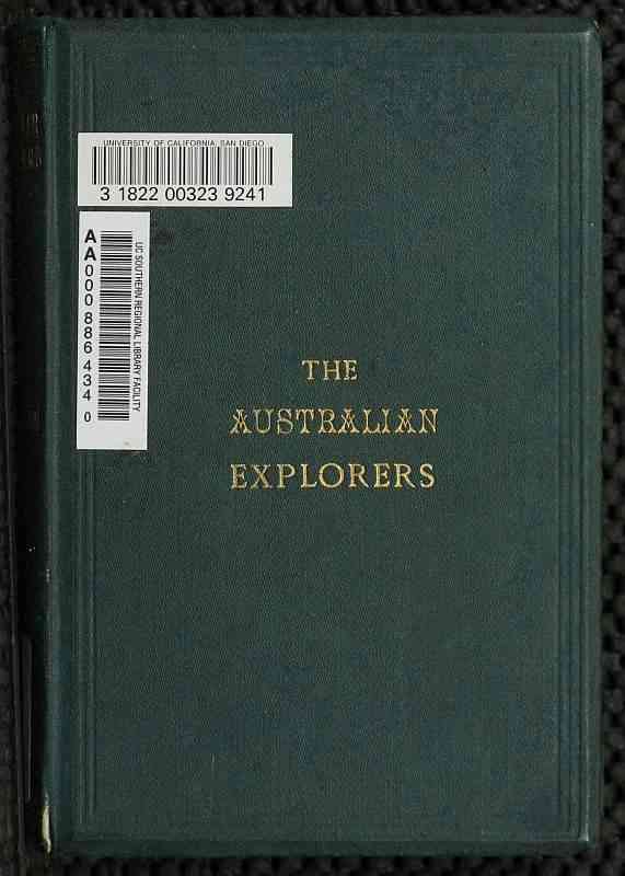 The Australian Explorers: Their Labours, Perils, and Achievements / Being a Narrative of Discovery from the Landing of Captain Cook to the Centennial Year cover