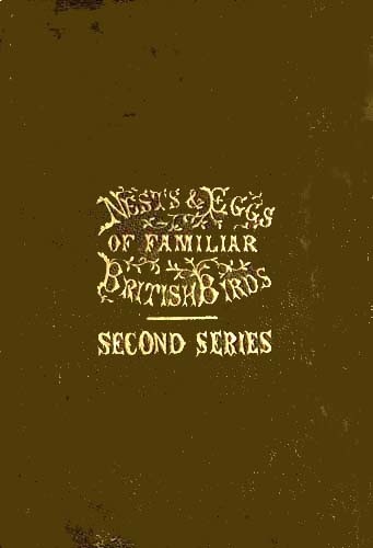 Nests and Eggs of Familiar British Birds, Second Series / Described and Illustrated; with an Account of the Haunts and Habits of the Feathered Architects, and their Times and Modes of Building cover
