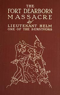 The Fort Dearborn Massacre / Written in 1814 by Lieutenant Linai T. Helm, One of the Survivors, with Letters and Narratives of Contemporary Interest cover