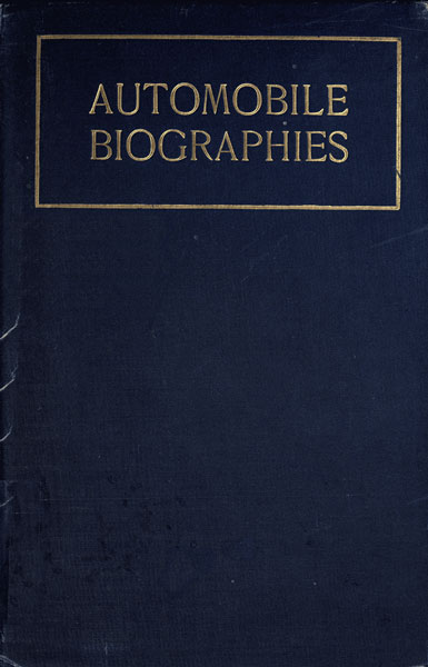 Automobile Biographies / An Account of the Lives and the Work of Those Who Have Been Identified with the Invention and Development of Self-Propelled Vehicles on the Common Roads cover