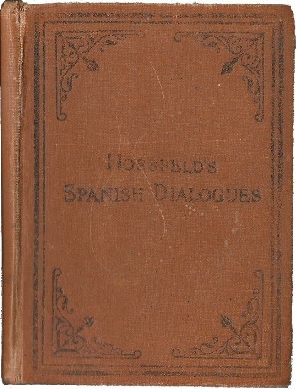 Hossfeld's Spanish Dialogues, and Idiomatic Phrases Indispensible for a Rapid Acquisition of the Spanish Language cover