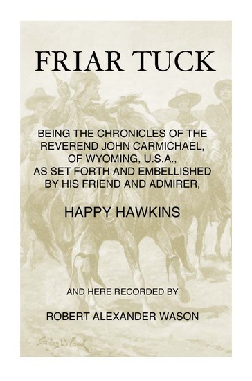 Friar Tuck / Being the Chronicles of the Reverend John Carmichael, of Wyoming, U. S. A. cover