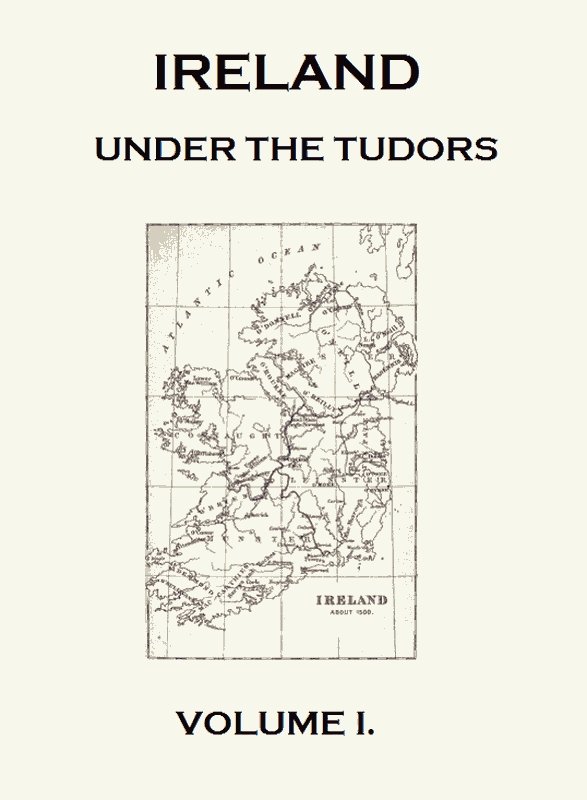 Ireland under the Tudors, with a Succinct Account of the Earlier History. Vol. 1 (of 3) cover