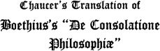 Chaucer’s Translation of Boethius’s “De Consolatione Philosophiæ” Chaucer’s Translation of Boethius’s “De Consolatione Philosophiæ”