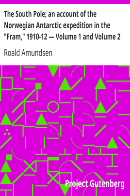 The South Pole; an account of the Norwegian Antarctic expedition in the "Fram," 1910-12 — Volume 1 and Volume 2 cover