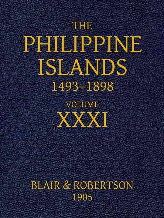 The Philippine Islands, 1493-1898: Volume 31, 1640 / Explorations by early navigators, descriptions of the islands and their peoples, their history and records of the Catholic missions, as related in contemporaneous books and manuscripts, showing the political, economic, commercial and religious conditions of those islands from their earliest relations with European nations to the close of the nineteenth century cover