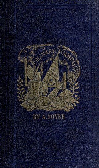 Soyer's Culinary Campaign: Being Historical Reminiscences of the Late War. / With The Plain Art of Cookery for Military and Civil Institutions cover