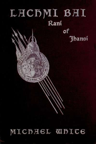 Lachmi Bai, Rani of Jhansi: The Jeanne D'Arc of India cover
