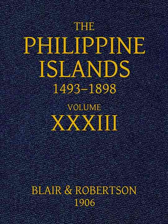 The Philippine Islands, 1493-1898, Volume 33, 1519-1522 / Explorations by early navigators, descriptions of the islands and their peoples, their history and records of the Catholic missions, as related in contemporaneous books and manuscripts, showing the political, economic, commercial and religious conditions of those islands from their earliest relations with European nations to the close of the nineteenth century cover