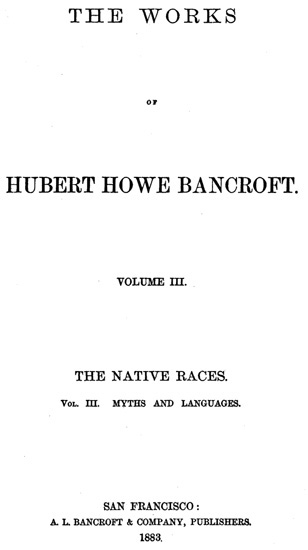The Native Races [of the Pacific states], Volume 3, Myths and Languages / The Works of Hubert Howe Bancroft, Volume 3 cover